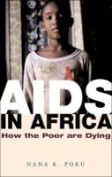 Nana K. Poku - AIDS in Africa: How the Poor are Dying - 9780745631592 - V9780745631592