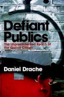 Daniel Drache - Defiant Publics: The Unprecedented Reach of the Global Citizen - 9780745631783 - V9780745631783