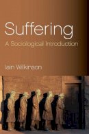 Iain Wilkinson - Suffering: A Sociological Introduction - 9780745631967 - V9780745631967