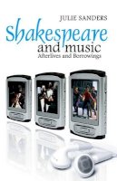 Julie Sanders - Shakespeare and Music: Afterlives and Borrowings - 9780745632971 - V9780745632971