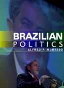 Alfred P. Montero - Brazilian Politics: Reforming a Democratic State in a Changing World - 9780745633602 - V9780745633602