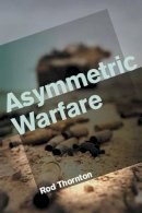 Rod Thornton - Asymmetric Warfare: Threat and Response in the 21st Century - 9780745633657 - V9780745633657