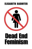 Elisabeth Badinter - Dead End Feminism - 9780745633817 - V9780745633817