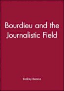 Rodney Benson - Bourdieu and the Journalistic Field - 9780745633879 - V9780745633879