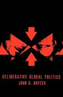 John S. Dryzek - Deliberative Global Politics: Discourse and Democracy in a Divided World - 9780745634128 - V9780745634128