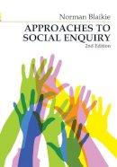 Norman Blaikie - Approaches to Social Enquiry: Advancing Knowledge - 9780745634494 - V9780745634494