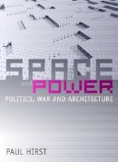 Paul Hirst - Space and Power: Politics, War and Architecture - 9780745634555 - V9780745634555