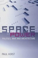 Paul Hirst - Space and Power: Politics, War and Architecture - 9780745634562 - V9780745634562