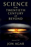 Jon Agar - Science in the 20th Century and Beyond - 9780745634708 - V9780745634708