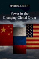 Martin A. Smith - Power in the Changing Global Order: The US, Russia and China - 9780745634722 - V9780745634722