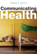 Mohan J. Dutta - Communicating Health: A Culture-centered Approach - 9780745634913 - V9780745634913