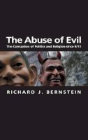 Richard Bernstein - The Abuse of Evil. The Corruption of Politics and Religion Since 9/11.  - 9780745634944 - V9780745634944