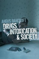 Angus Bancroft - Drugs, Intoxication and Society - 9780745635460 - V9780745635460
