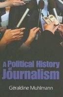 Geraldine Muhlmann - Political History of Journalism - 9780745635736 - V9780745635736