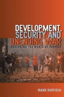 Mark Duffield - Development, Security and Unending War: Governing the World of Peoples - 9780745635804 - V9780745635804