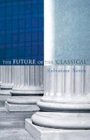 Salvatore Settis - The Future of the Classical - 9780745635996 - V9780745635996