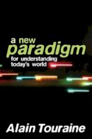 Alain Touraine - New Paradigm for Understanding Today´s World - 9780745636726 - V9780745636726