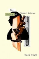 David M. Knight - The Making of Modern Science: Science, Technology, Medicine and Modernity: 1789 - 1914 - 9780745636757 - V9780745636757