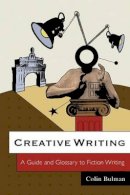 Colin Bulman - Creative Writing: A Guide and Glossary to Fiction Writing - 9780745636887 - V9780745636887