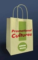 Aeron Davis - Promotional Cultures: The Rise and Spread of Advertising, Public Relations, Marketing and Branding - 9780745639826 - V9780745639826