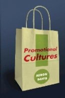 Aeron Davis - Promotional Cultures: The Rise and Spread of Advertising, Public Relations, Marketing and Branding - 9780745639833 - V9780745639833