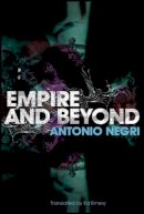 Antonio Negri - Empire and Beyond - 9780745640488 - V9780745640488