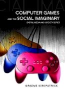 Graeme Kirkpatrick - Computer Games and the Social Imaginary - 9780745641119 - V9780745641119