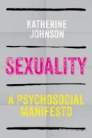Katherine Johnson - Sexuality: A Psychosocial Manifesto - 9780745641317 - V9780745641317