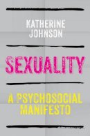 Katherine Johnson - Sexuality: A Psychosocial Manifesto - 9780745641324 - V9780745641324
