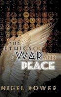 Nigel Dower - The Ethics of War and Peace - 9780745641676 - V9780745641676