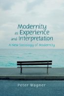 Peter Wagner - Modernity as Experience and Interpretation - 9780745642192 - V9780745642192