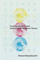 Richard Beardsworth - Cosmopolitanism and International Relations Theory - 9780745643236 - V9780745643236