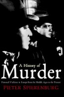 Pieter Spierenburg - A History of Murder: Personal Violence in Europe from the Middle Ages to the Present - 9780745643779 - V9780745643779