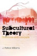 J. Patrick Williams - Subcultural Theory: Traditions and Concepts - 9780745643885 - V9780745643885