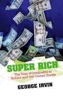 George Irvin - Super Rich: The Rise of Inequality in Britain and the United States - 9780745644646 - V9780745644646
