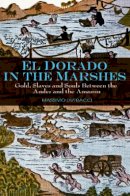 Massimo Livi-Bacci - El Dorado in the Marshes: Gold, Slaves and Souls between the Andes and the Amazon - 9780745645520 - V9780745645520
