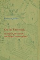 François Jullien - On the Universal: The Uniform, the Common and Dialogue Between Cultures - 9780745646220 - V9780745646220