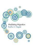 Radha Sarma Hegde - Mediating Migration - 9780745646329 - V9780745646329