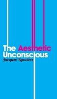 Jacques Ranciere - The Aesthetic Unconscious - 9780745646435 - V9780745646435