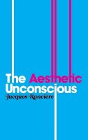 Jacques Ranciere - The Aesthetic Unconscious - 9780745646442 - V9780745646442