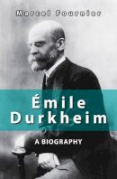 Marcel Fournier - emile Durkheim: A Biography - 9780745646459 - V9780745646459