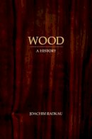 Joachim Radkau - Wood: A History - 9780745646886 - V9780745646886