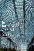 Peter Sloterdijk - In the World Interior of Capital: Towards a Philosophical Theory of Globalization - 9780745647692 - V9780745647692