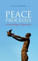 John D. Brewer - Peace Processes: A Sociological Approach - 9780745647760 - V9780745647760