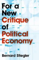 Bernard Stiegler - For a New Critique of Political Economy - 9780745648033 - V9780745648033