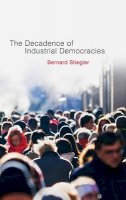 Bernard Stiegler - Decadence of Industrial Democracies - 9780745648095 - V9780745648095