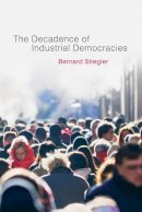 Bernard Stiegler - Decadence of Industrial Democracies - 9780745648101 - V9780745648101