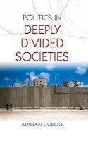 Adrian Guelke - Politics in Deeply Divided Societies - 9780745648491 - V9780745648491