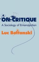 Luc Boltanski - On Critique: A Sociology of Emancipation - 9780745649634 - V9780745649634