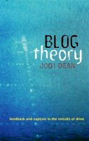 Jodi Dean - Blog Theory: Feedback and Capture in the Circuits of Drive - 9780745649696 - V9780745649696